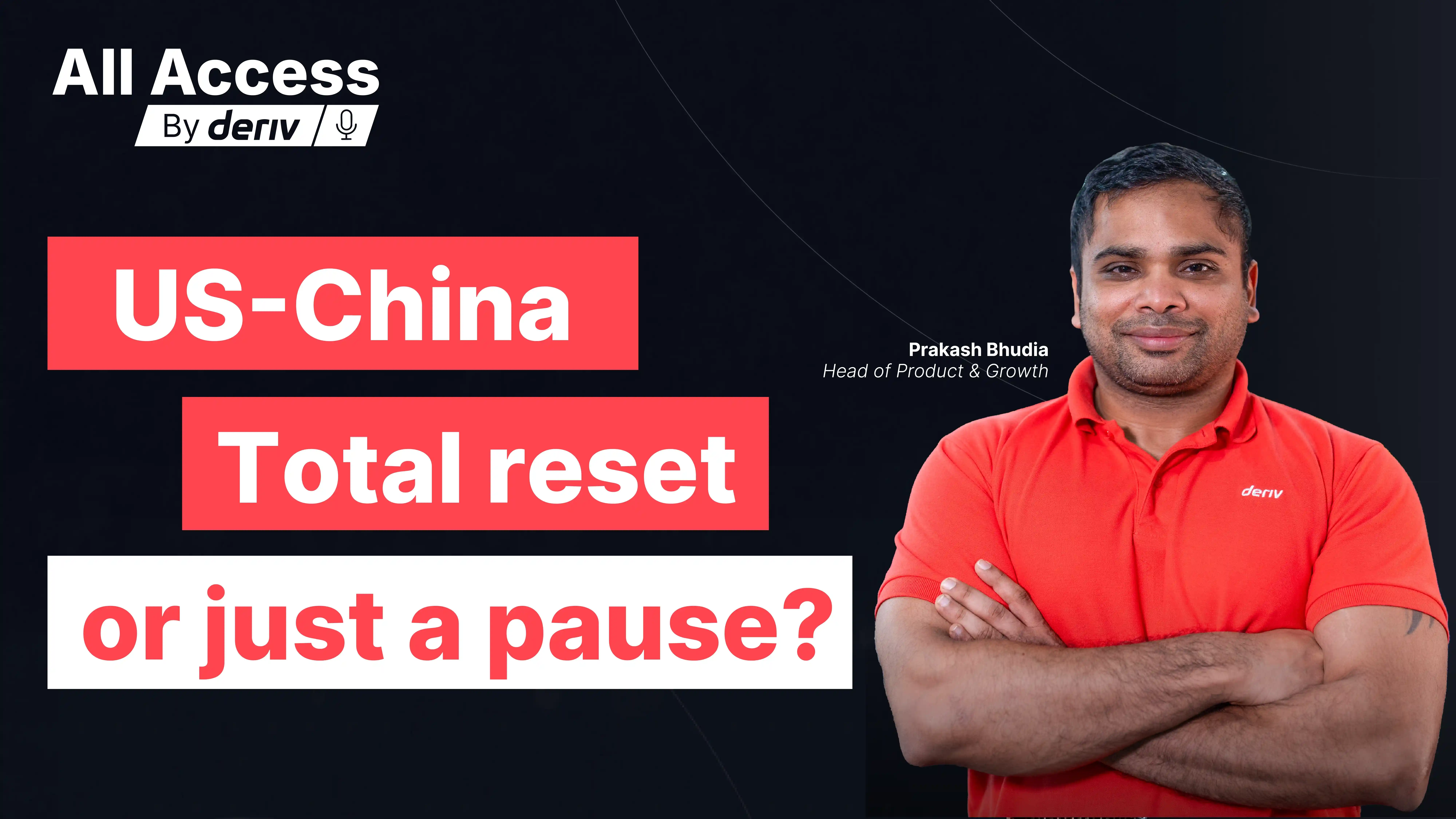 All Access by Deriv episode thumbnail featuring Prakash Bhudia, Head of Product & Growth, discussing US China trade tensions with headline: US-China – Total reset or just a pause?